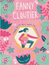 Fanny Cloutier - L'année où j'ai failli rater mon adolescence
