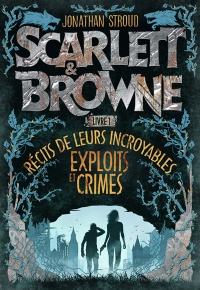 Scarlett & Browne - Récits de leurs incroyables exploits et crimes